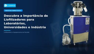 Descubra a Importância de Liofilizadores para Laboratórios, Universidades e Indústria Alimentícia - Liobras Liofilizadores