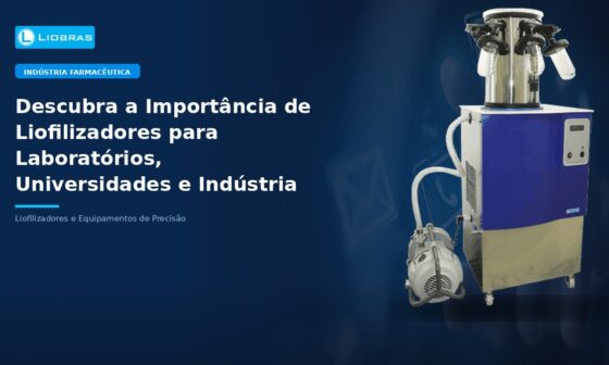 Descubra a Importância de Liofilizadores para Laboratórios, Universidades e Indústria Alimentícia - Liobras Liofilizadores