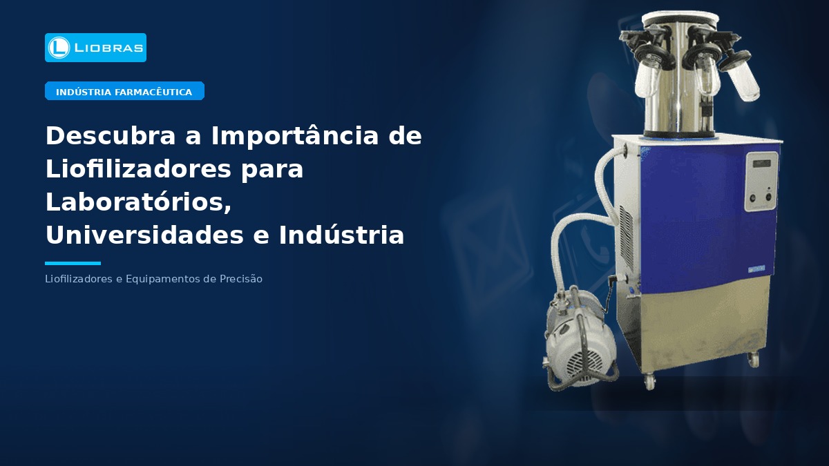 Descubra a Importância de Liofilizadores para Laboratórios, Universidades e Indústria Alimentícia - Liobras Liofilizadores