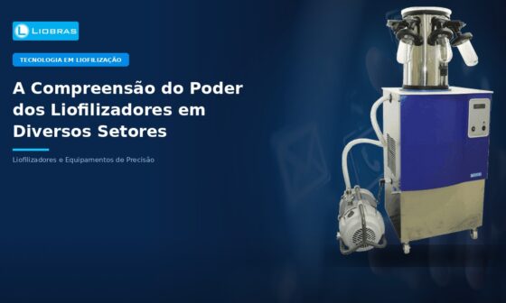 A Compreensão do Poder dos Liofilizadores em Diversos Setores - Liobras Liofilizadores