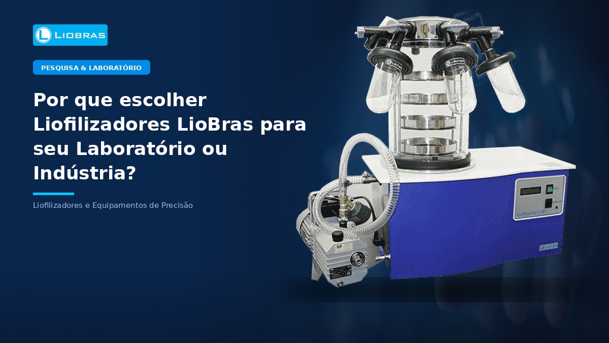 Por que escolher Liofilizadores LioBras para seu Laboratório ou Indústria? - Liobras Liofilizadores